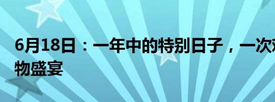 6月18日：一年中的特别日子，一次难忘的购物盛宴