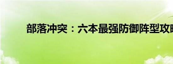 部落冲突：六本最强防御阵型攻略