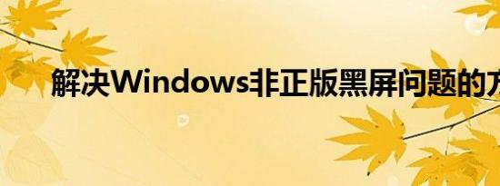 解决Windows非正版黑屏问题的方法