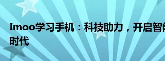 Imoo学习手机：科技助力，开启智能学习新时代