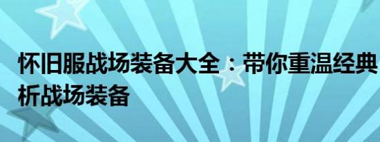 怀旧服战场装备大全：带你重温经典，全面解析战场装备
