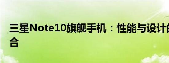 三星Note10旗舰手机：性能与设计的完美结合