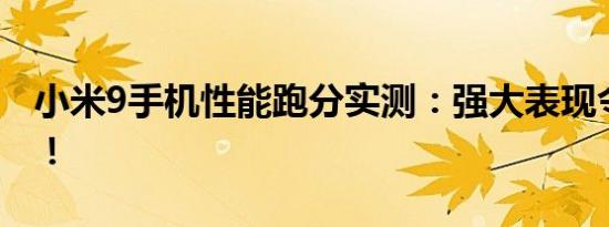 小米9手机性能跑分实测：强大表现令人瞩目！