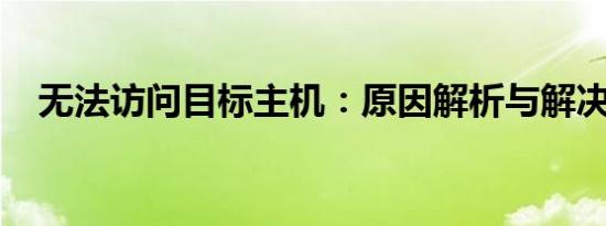 无法访问目标主机：原因解析与解决方案