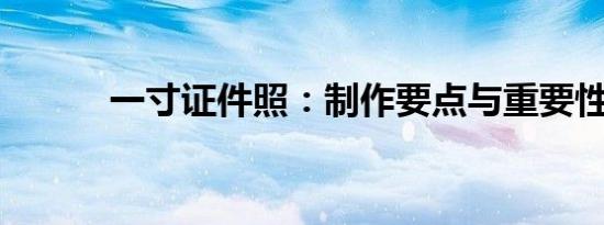 一寸证件照：制作要点与重要性