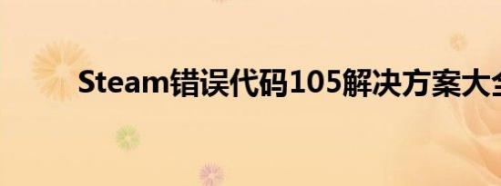 Steam错误代码105解决方案大全