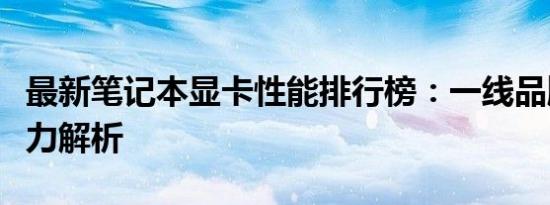 最新笔记本显卡性能排行榜：一线品牌独显实力解析