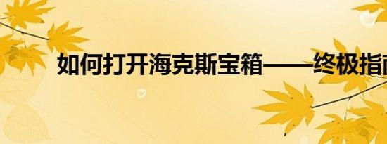 如何打开海克斯宝箱——终极指南