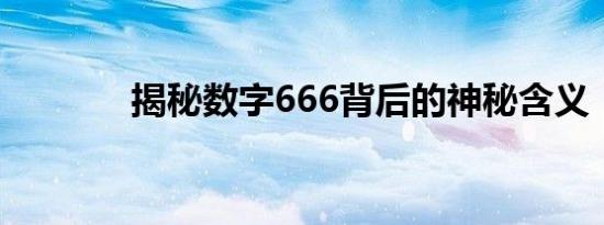揭秘数字666背后的神秘含义