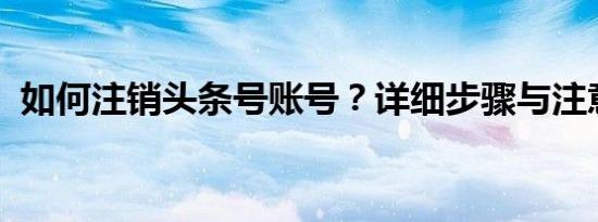 如何注销头条号账号？详细步骤与注意事项