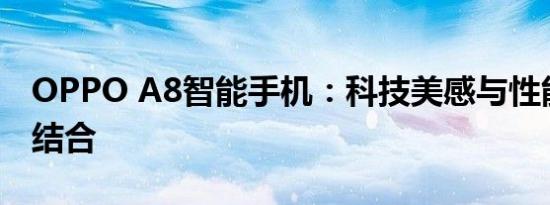 OPPO A8智能手机：科技美感与性能的完美结合