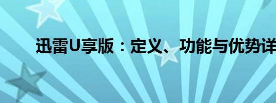 迅雷U享版：定义、功能与优势详解