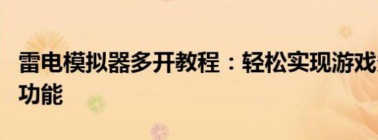雷电模拟器多开教程：轻松实现游戏多开窗口功能