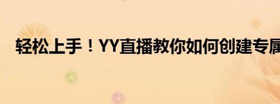 轻松上手！YY直播教你如何创建专属频道
