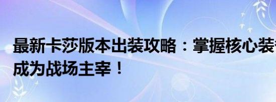 最新卡莎版本出装攻略：掌握核心装备，轻松成为战场主宰！