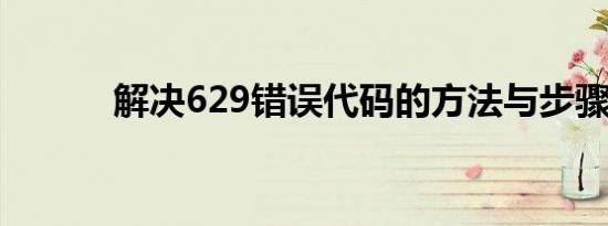 解决629错误代码的方法与步骤