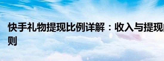 快手礼物提现比例详解：收入与提现的转换规则