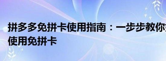 拼多多免拼卡使用指南：一步步教你如何轻松使用免拼卡