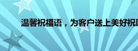 温馨祝福语，为客户送上美好祝愿