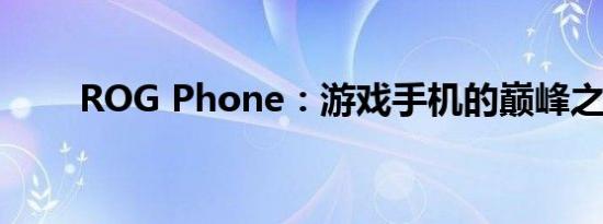 ROG Phone：游戏手机的巅峰之作