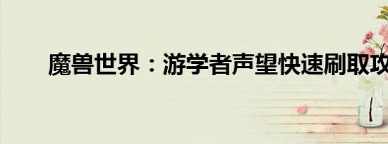 魔兽世界：游学者声望快速刷取攻略