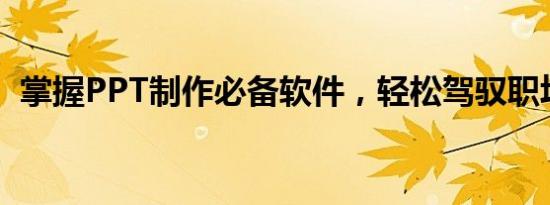 掌握PPT制作必备软件，轻松驾驭职场展示