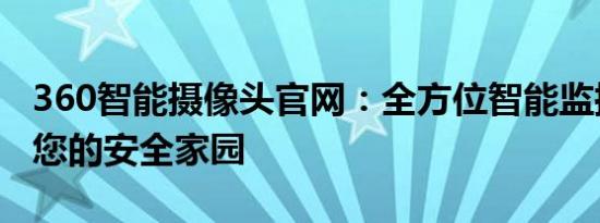 360智能摄像头官网：全方位智能监控，守护您的安全家园