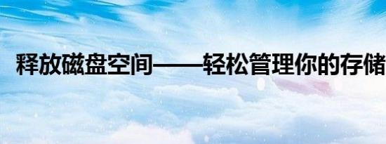 释放磁盘空间——轻松管理你的存储空间！