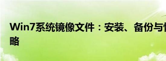 Win7系统镜像文件：安装、备份与恢复全攻略