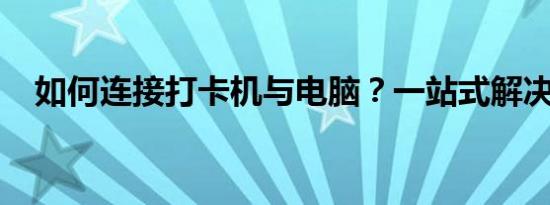 如何连接打卡机与电脑？一站式解决方案