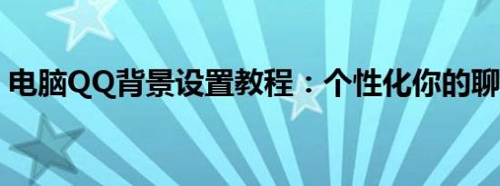 电脑QQ背景设置教程：个性化你的聊天背景