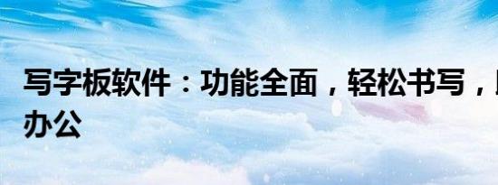 写字板软件：功能全面，轻松书写，助力高效办公