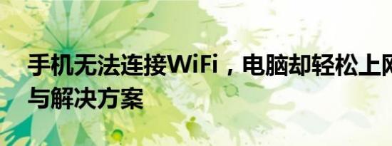 手机无法连接WiFi，电脑却轻松上网：原因与解决方案