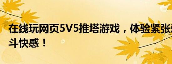 在线玩网页5V5推塔游戏，体验紧张刺激的战斗快感！