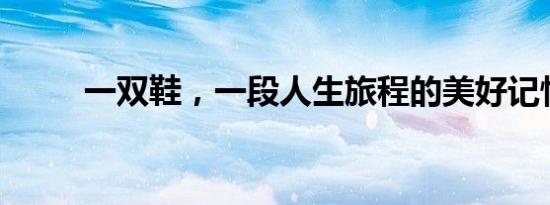 一双鞋，一段人生旅程的美好记忆