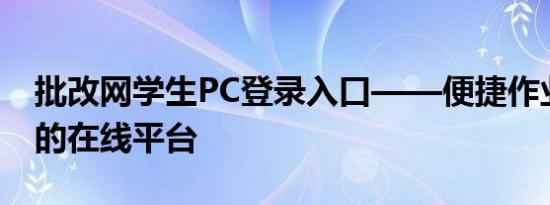 批改网学生PC登录入口——便捷作业与学习的在线平台