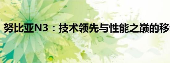 努比亚N3：技术领先与性能之巅的移动体验