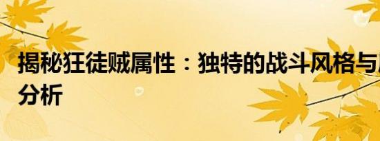 揭秘狂徒贼属性：独特的战斗风格与属性优势分析
