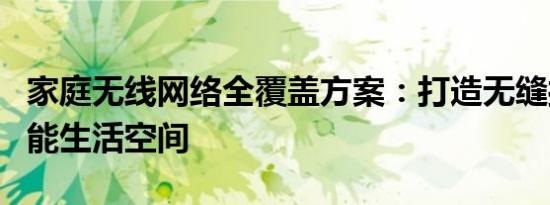 家庭无线网络全覆盖方案：打造无缝接入的智能生活空间