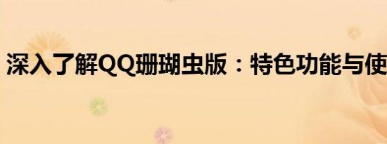 深入了解QQ珊瑚虫版：特色功能与使用体验