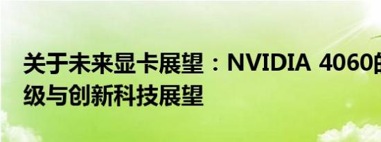 关于未来显卡展望：NVIDIA 4060的性能升级与创新科技展望