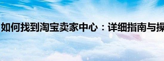 如何找到淘宝卖家中心：详细指南与操作教程
