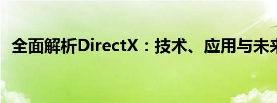 全面解析DirectX：技术、应用与未来发展
