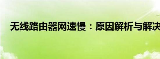 无线路由器网速慢：原因解析与解决策略
