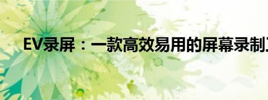 EV录屏：一款高效易用的屏幕录制工具
