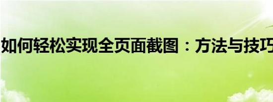 如何轻松实现全页面截图：方法与技巧全解析