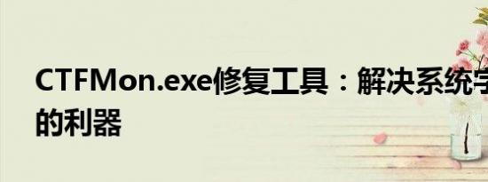 CTFMon.exe修复工具：解决系统字体问题的利器