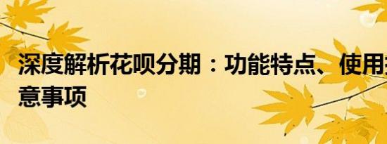 深度解析花呗分期：功能特点、使用指南及注意事项
