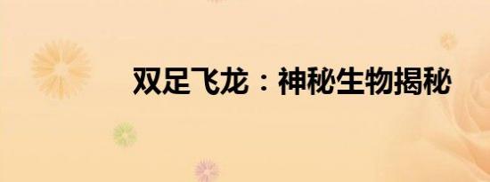 双足飞龙：神秘生物揭秘