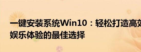 一键安装系统Win10：轻松打造高效办公与娱乐体验的最佳选择